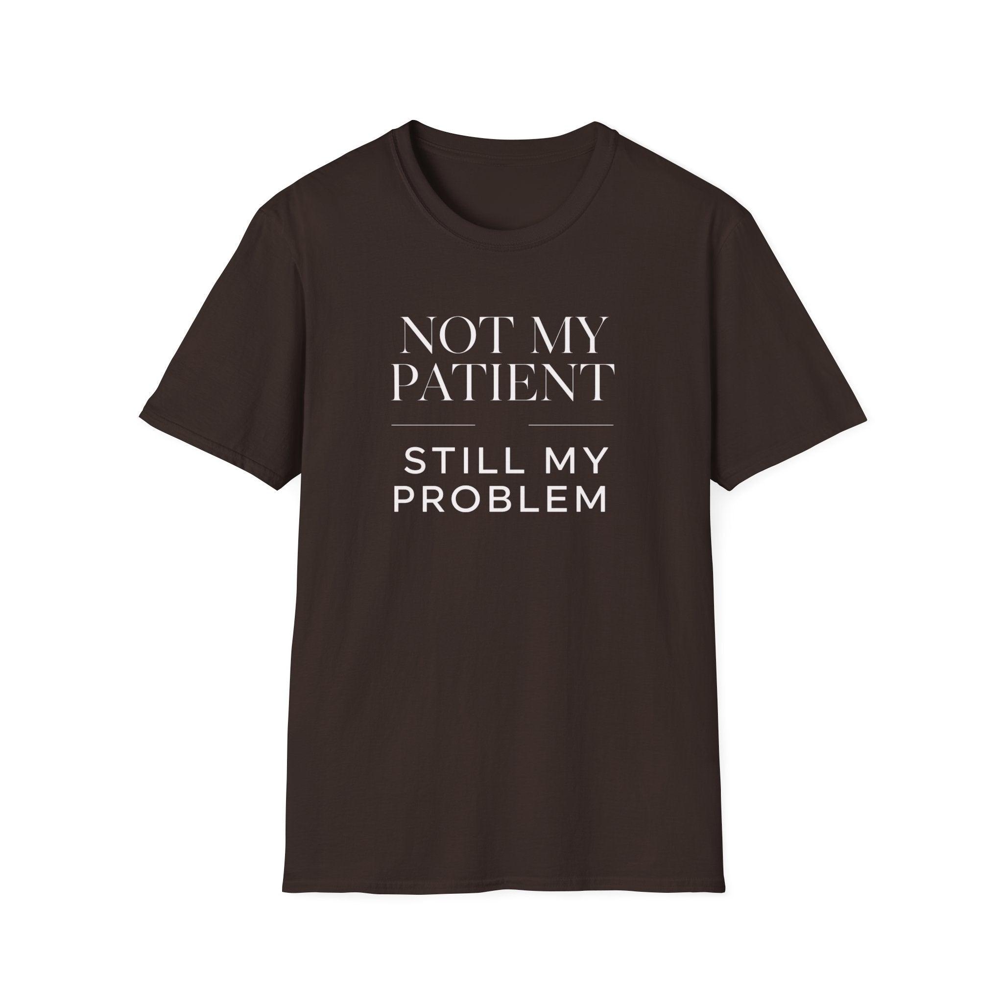 Not my patient, Still my problem T-Shirt