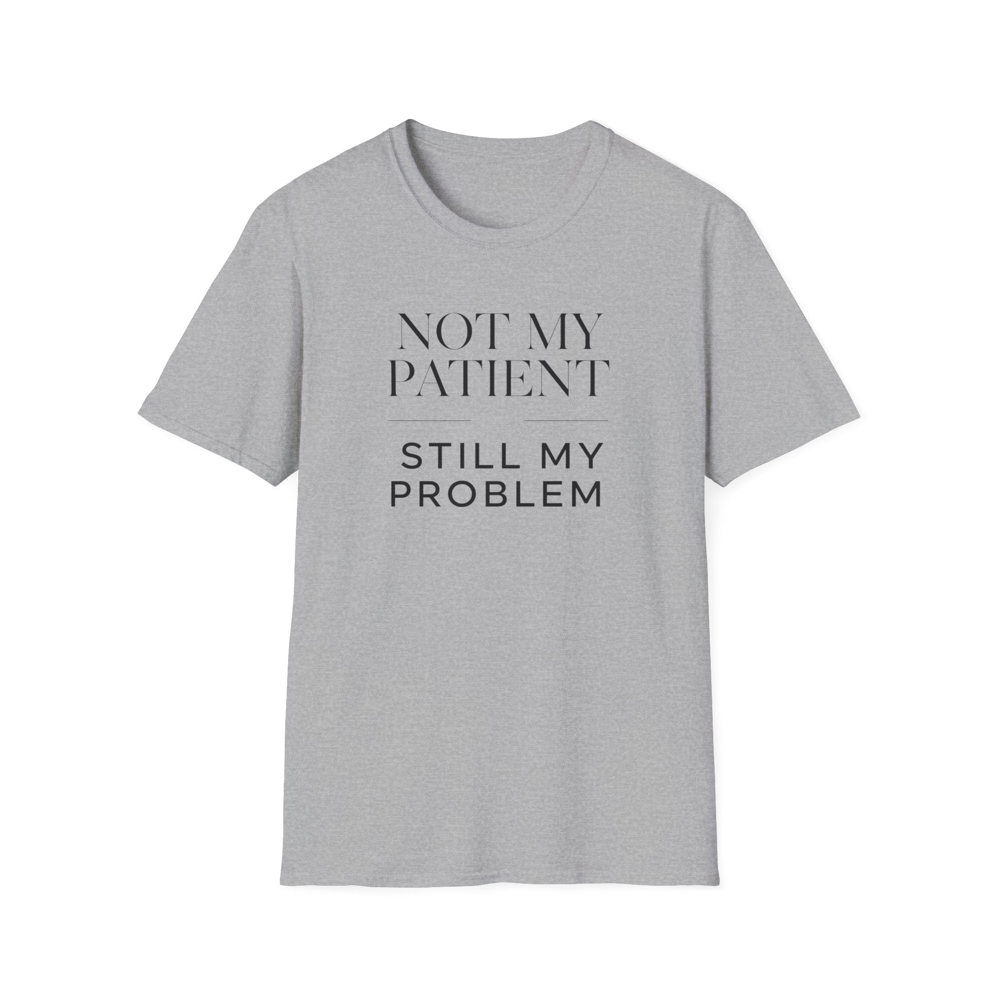 Not my patient, Still my problem T-Shirt