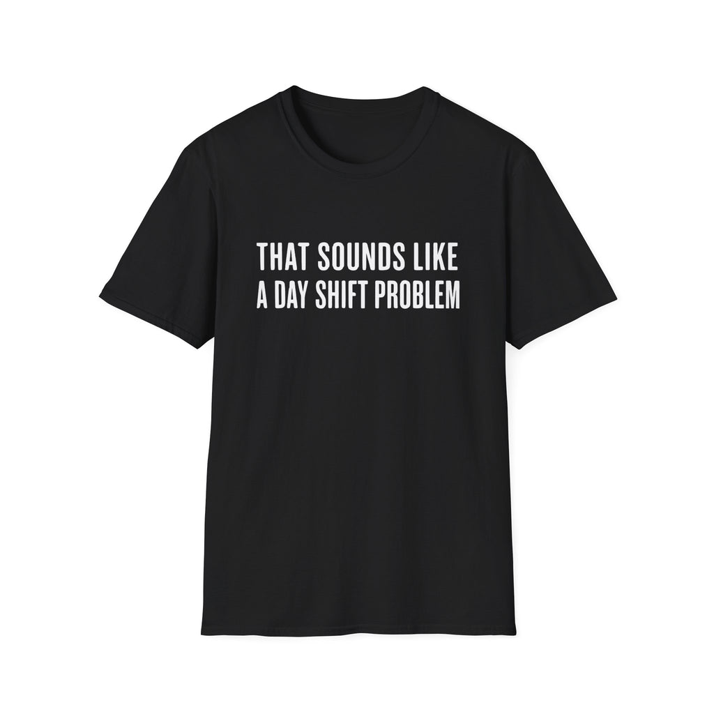 Sounds Like a Day Shift Problem T-Shirt