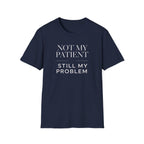 Not my patient, Still my problem T-Shirt