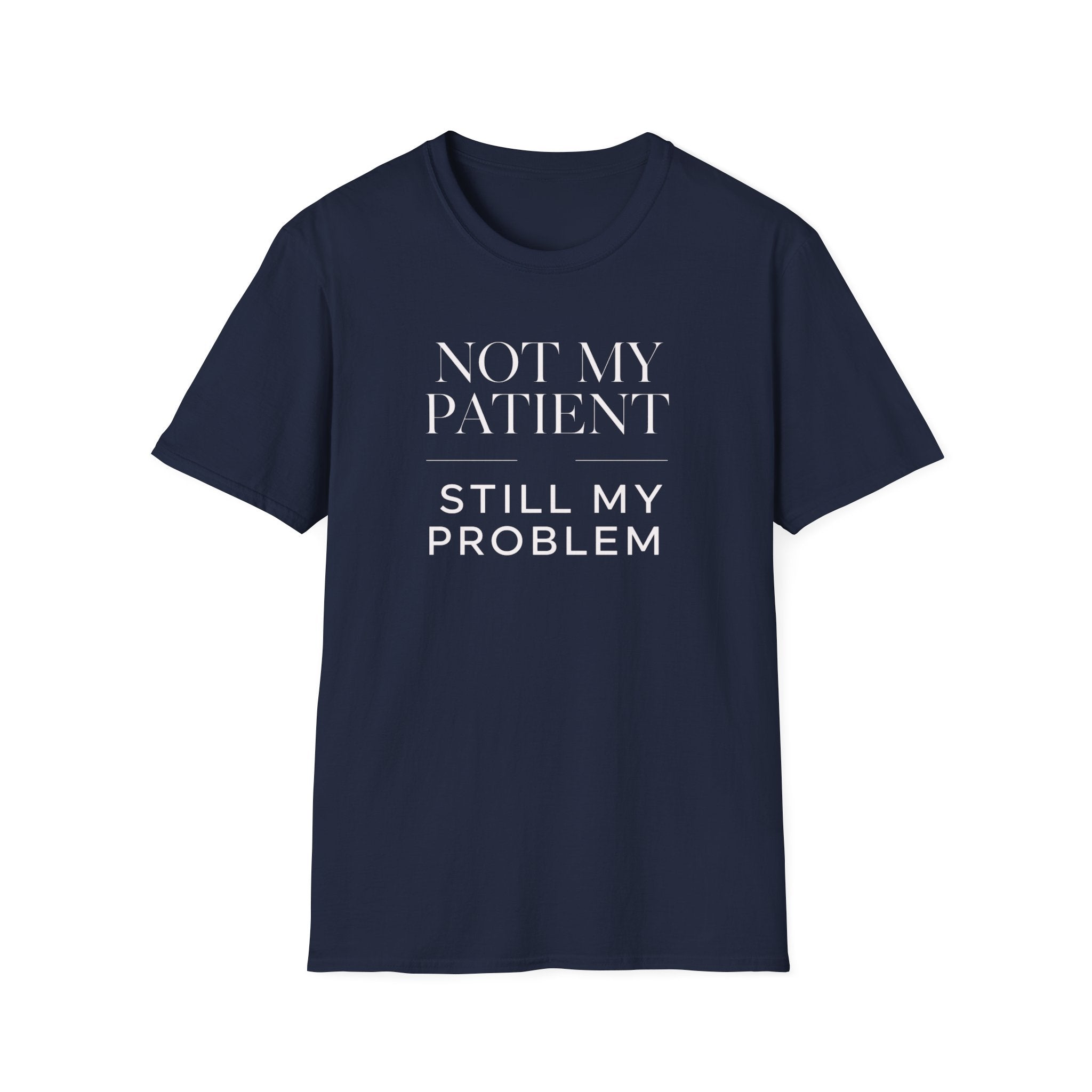 Not my patient, Still my problem T-Shirt