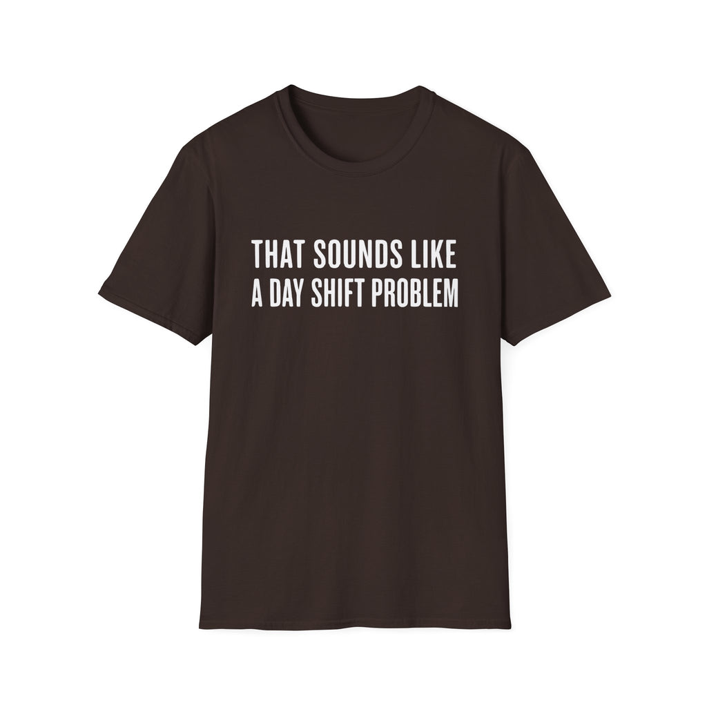 Sounds Like a Day Shift Problem T-Shirt