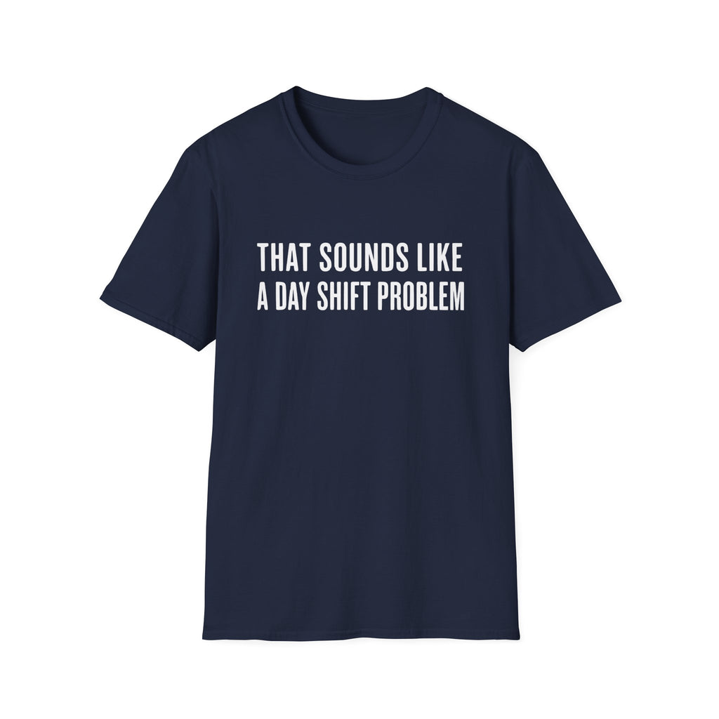 Sounds Like a Day Shift Problem T-Shirt