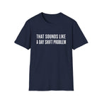 Sounds Like a Day Shift Problem T-Shirt