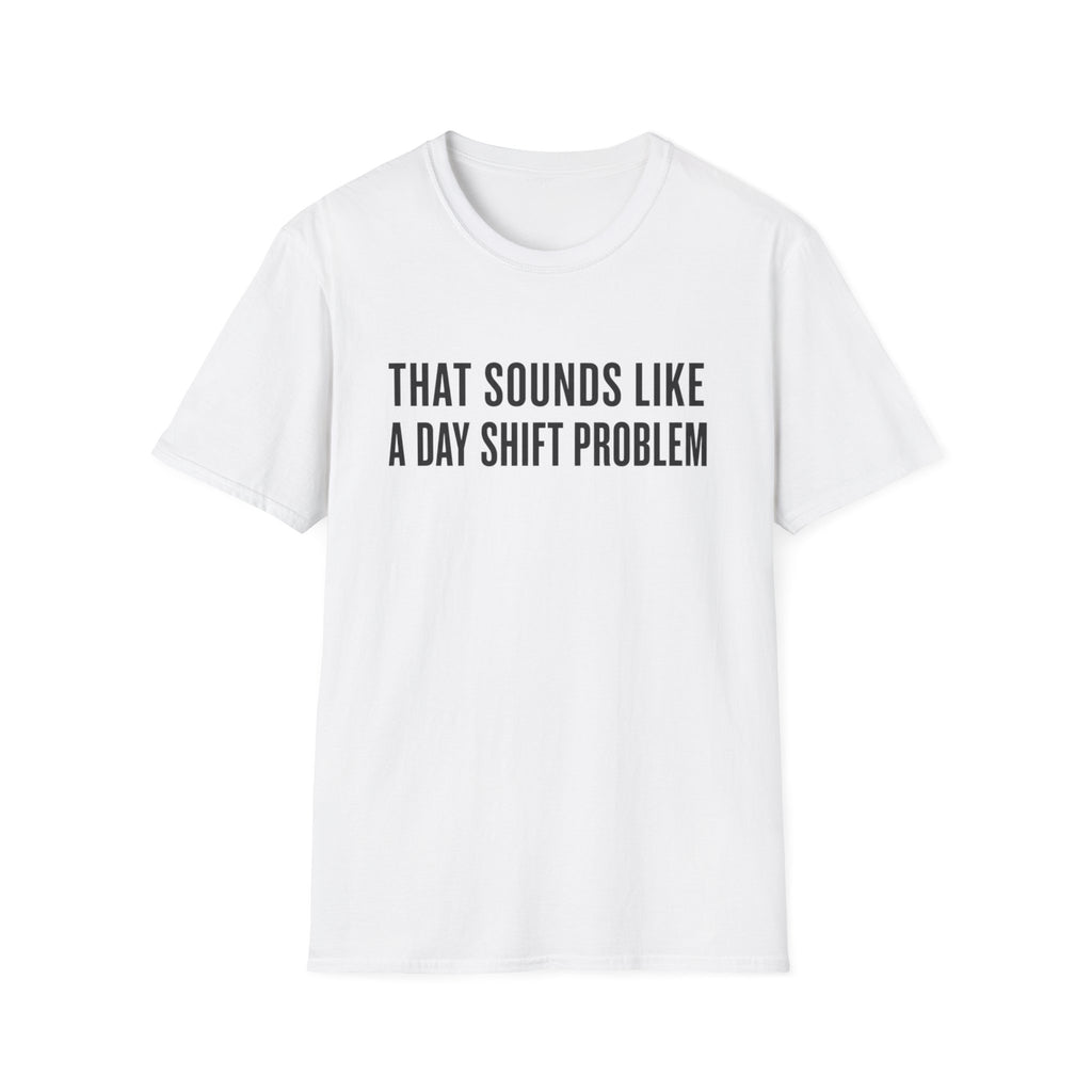 Sounds Like a Day Shift Problem T-Shirt