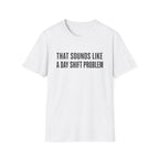 Sounds Like a Day Shift Problem T-Shirt