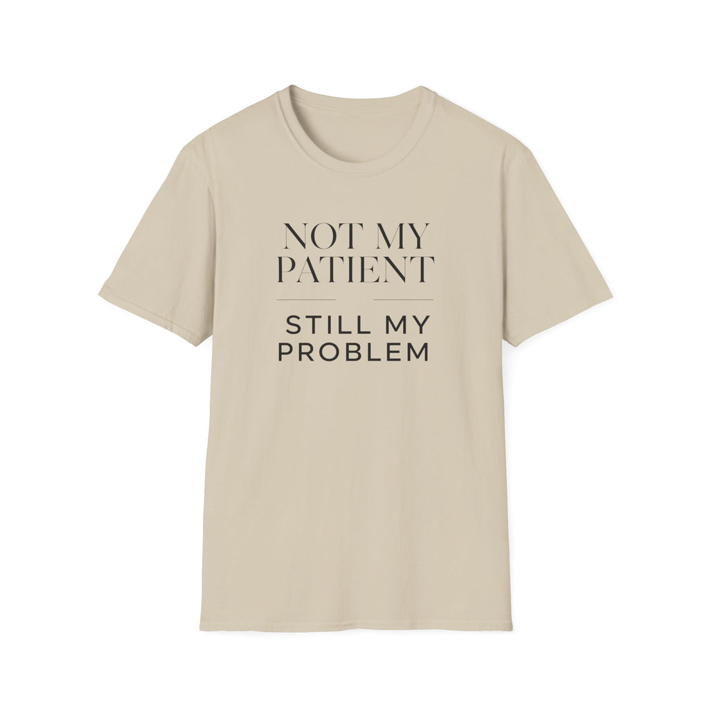 Not my patient, Still my problem T-Shirt
