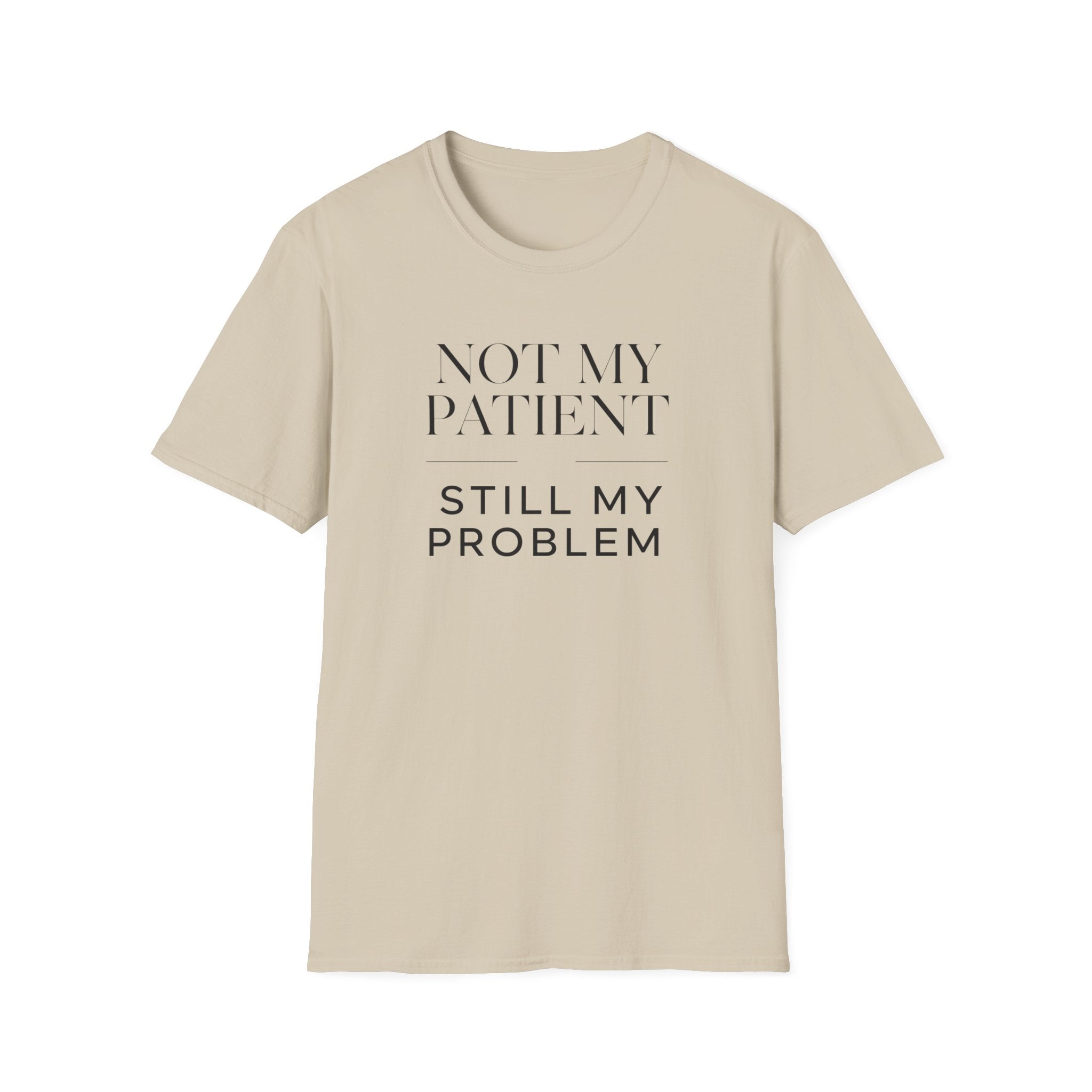 Not my patient, Still my problem T-Shirt