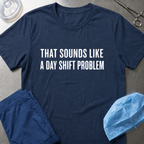 Sounds Like a Day Shift Problem T-Shirt